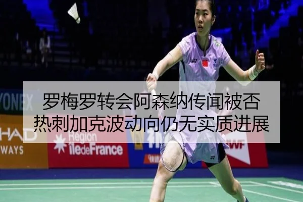 罗梅罗转会阿森纳传闻被否 热刺加克波动向仍无实质进展